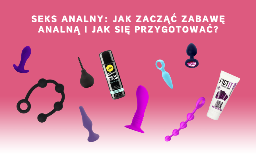 Seks analny: jak zacząć zabawę analną i jak się przygotować?