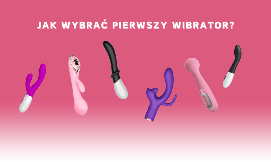 Jak wybrać swój pierwszy wibrator? Przewodnik dla kobiet i mężczyzn